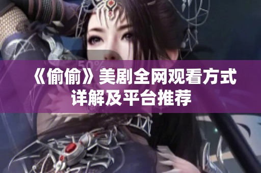 《偷偷》美剧全网观看方式详解及平台推荐