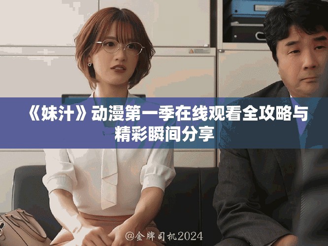 《妹汁》动漫第一季在线观看全攻略与精彩瞬间分享
