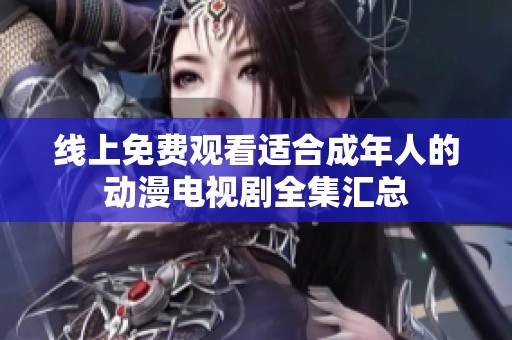 线上免费观看适合成年人的动漫电视剧全集汇总