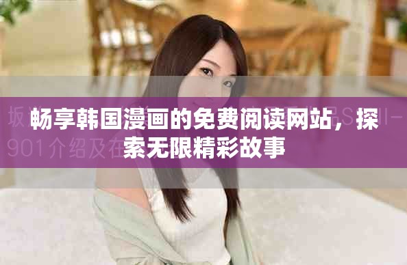 畅享韩国漫画的免费阅读网站，探索无限精彩故事