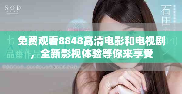 免费观看8848高清电影和电视剧，全新影视体验等你来享受