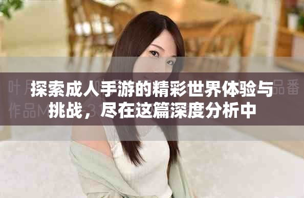 探索成人手游的精彩世界体验与挑战，尽在这篇深度分析中