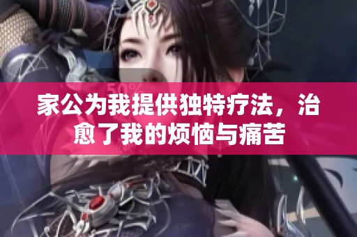 家公为我提供独特疗法，治愈了我的烦恼与痛苦