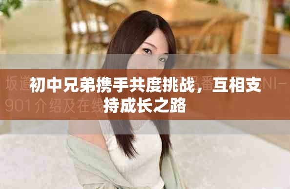 初中兄弟携手共度挑战，互相支持成长之路