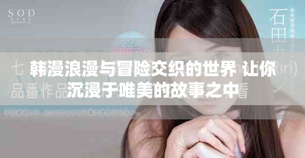 韩漫浪漫与冒险交织的世界 让你沉浸于唯美的故事之中