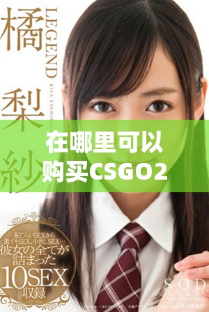在哪里可以购买CSGO2开箱所需的钥匙和相关物品
