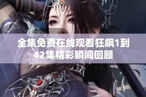 全集免费在线观看狂飙1到42集精彩瞬间回顾
