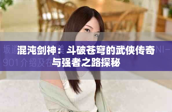 混沌剑神：斗破苍穹的武侠传奇与强者之路探秘