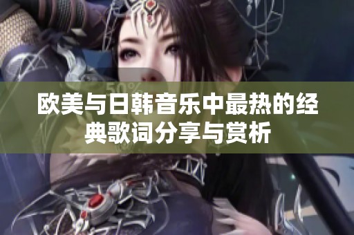 欧美与日韩音乐中最热的经典歌词分享与赏析