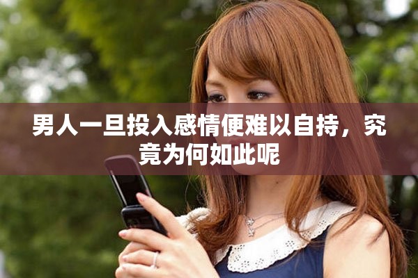 男人一旦投入感情便难以自持，究竟为何如此呢
