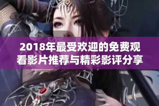 2018年最受欢迎的免费观看影片推荐与精彩影评分享