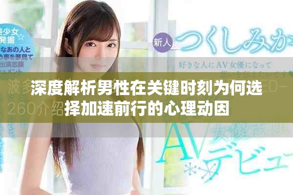 深度解析男性在关键时刻为何选择加速前行的心理动因