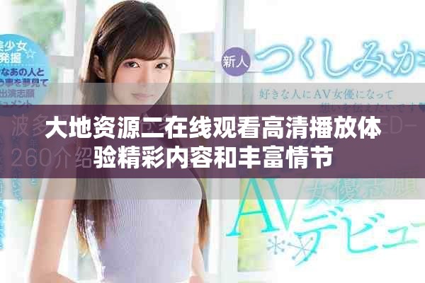 大地资源二在线观看高清播放体验精彩内容和丰富情节