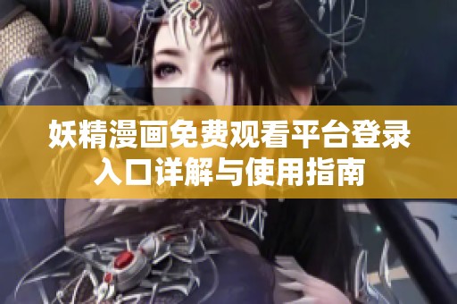 妖精漫画免费观看平台登录入口详解与使用指南