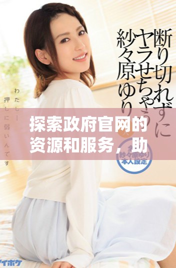 探索政府官网的资源和服务，助力公众获取信息的便利之路