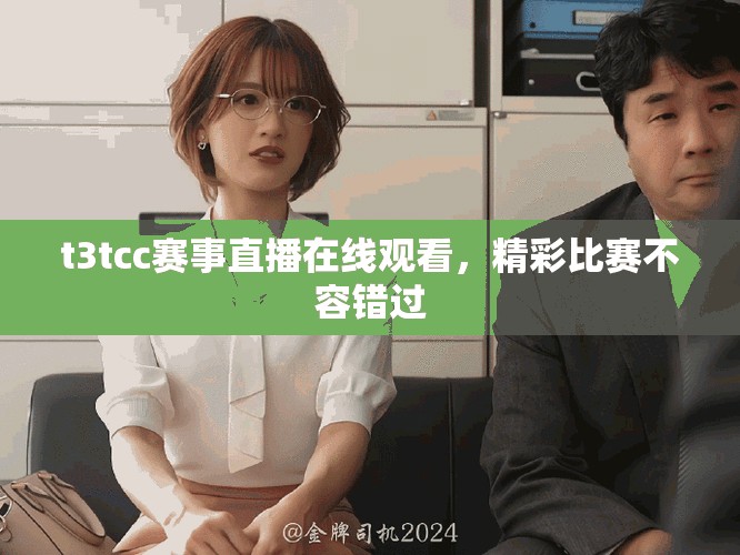 t3tcc赛事直播在线观看，精彩比赛不容错过