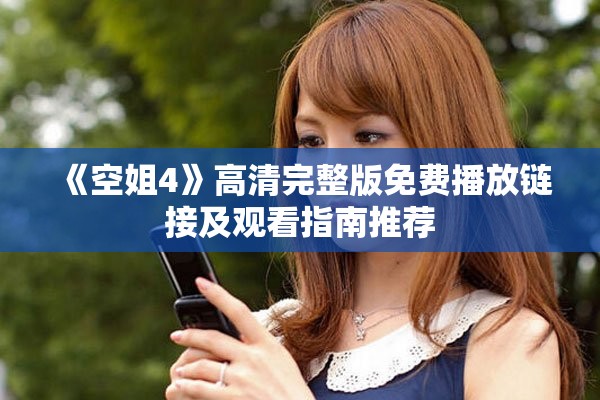 《空姐4》高清完整版免费播放链接及观看指南推荐