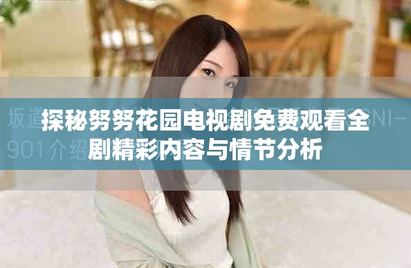 探秘努努花园电视剧免费观看全剧精彩内容与情节分析