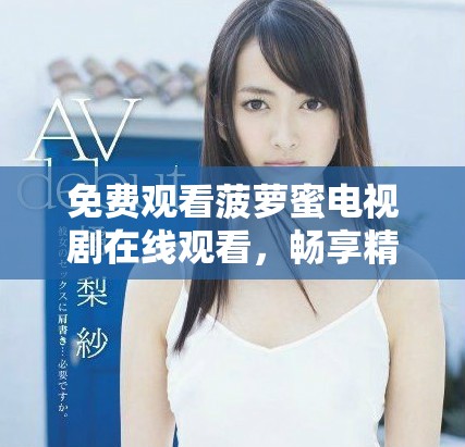 免费观看菠萝蜜电视剧在线观看，畅享精彩剧情与欢笑时刻
