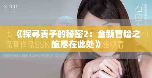 《探寻麦子的秘密2：全新冒险之旅尽在此处》