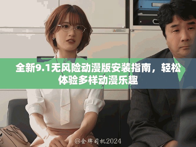 全新9.1无风险动漫版安装指南，轻松体验多样动漫乐趣