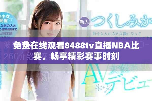 免费在线观看8488tv直播NBA比赛，畅享精彩赛事时刻