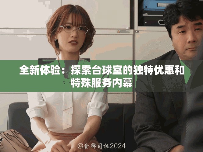 全新体验：探索台球室的独特优惠和特殊服务内幕