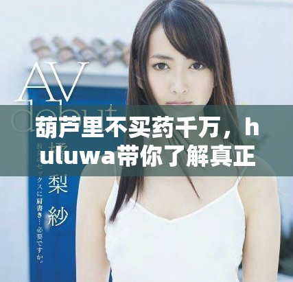 葫芦里不买药千万，huluwa带你了解真正的秘密