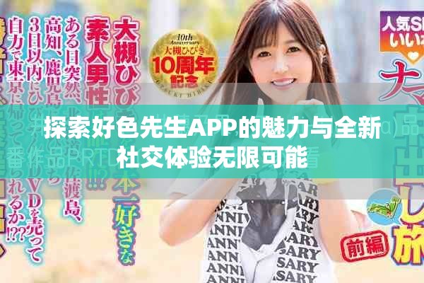 探索好色先生APP的魅力与全新社交体验无限可能