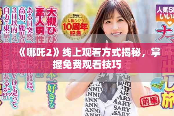 《哪吒2》线上观看方式揭秘，掌握免费观看技巧