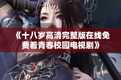 《十八岁高清完整版在线免费看青春校园电视剧》