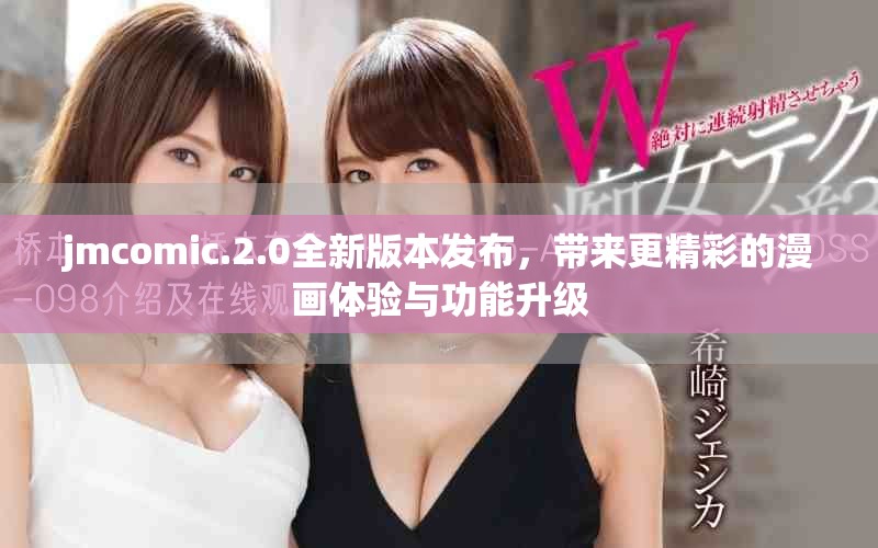 jmcomic.2.0全新版本发布，带来更精彩的漫画体验与功能升级