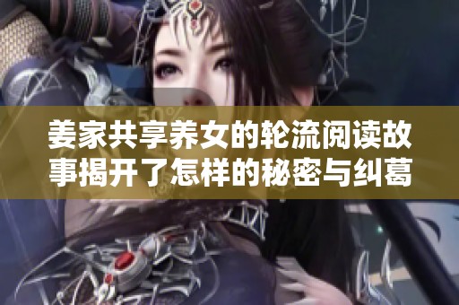 姜家共享养女的轮流阅读故事揭开了怎样的秘密与纠葛