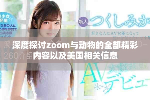深度探讨zoom与动物的全部精彩内容以及美国相关信息