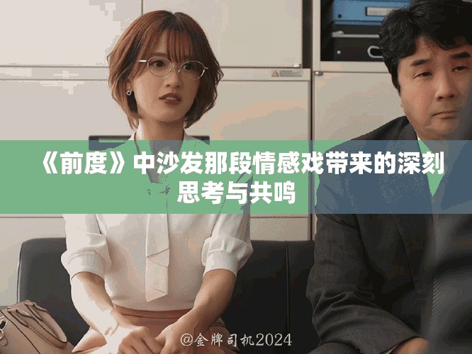 《前度》中沙发那段情感戏带来的深刻思考与共鸣