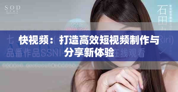 快视频：打造高效短视频制作与分享新体验