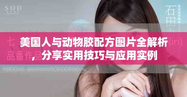 美国人与动物胶配方图片全解析，分享实用技巧与应用实例