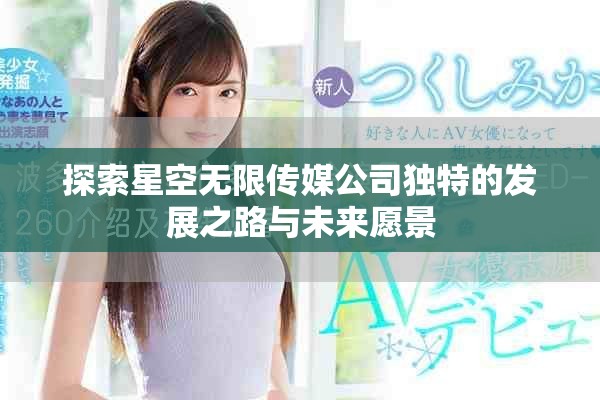 探索星空无限传媒公司独特的发展之路与未来愿景