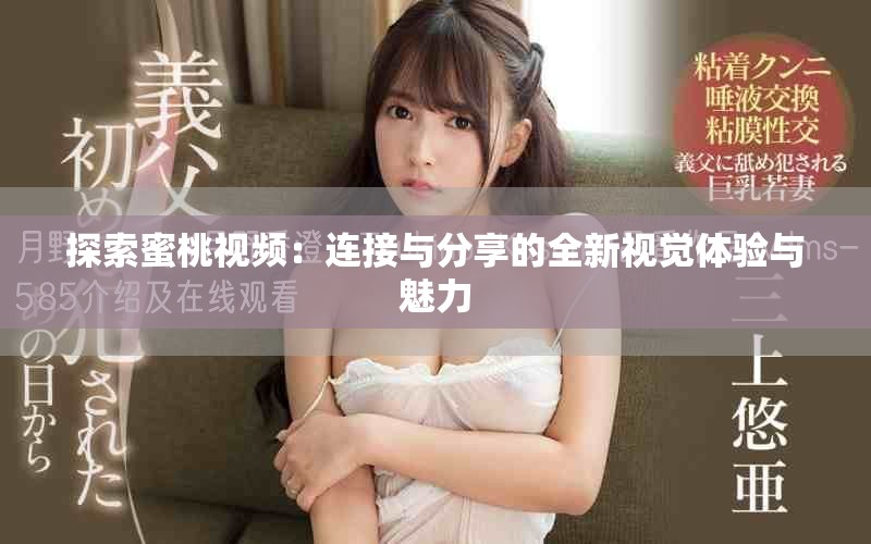 探索蜜桃视频：连接与分享的全新视觉体验与魅力