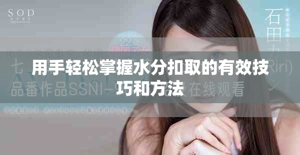 用手轻松掌握水分扣取的有效技巧和方法