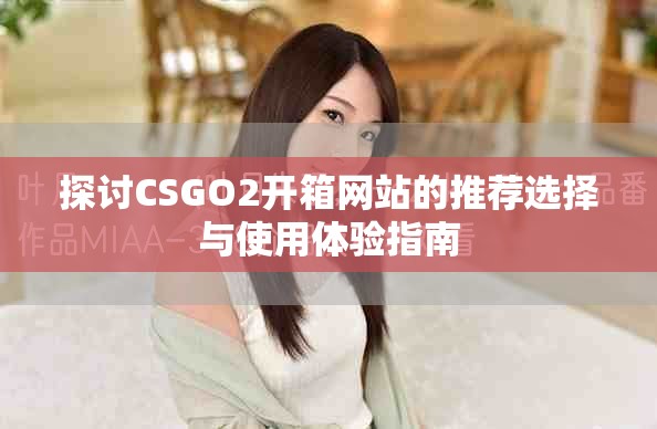 探讨CSGO2开箱网站的推荐选择与使用体验指南