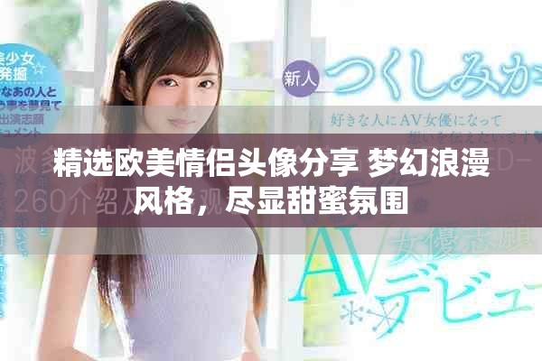 精选欧美情侣头像分享 梦幻浪漫风格，尽显甜蜜氛围