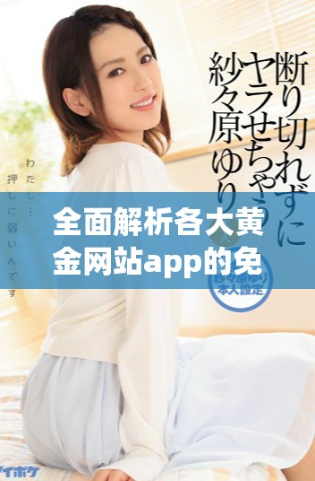 全面解析各大黄金网站app的免费入口汇总攻略