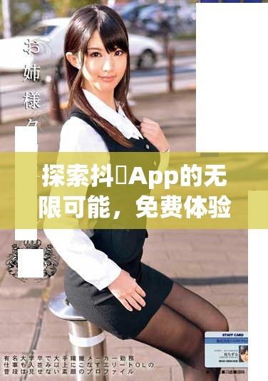 探索抖抈App的无限可能，免费体验精彩内容与互动功能