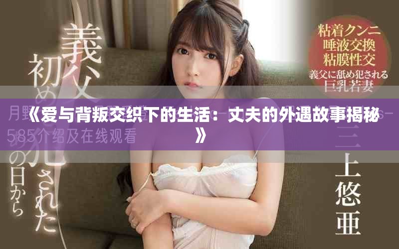 《爱与背叛交织下的生活：丈夫的外遇故事揭秘》