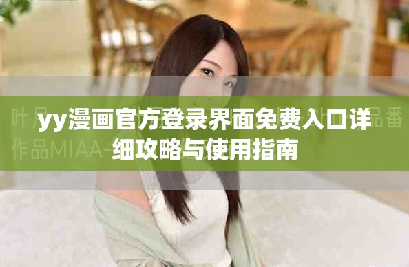 yy漫画官方登录界面免费入口详细攻略与使用指南
