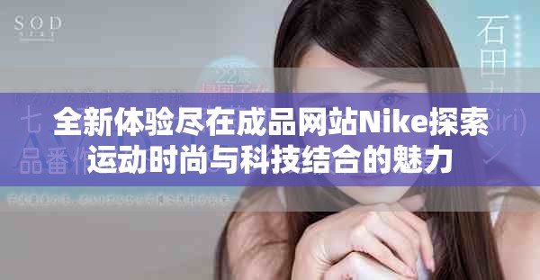 全新体验尽在成品网站Nike探索运动时尚与科技结合的魅力