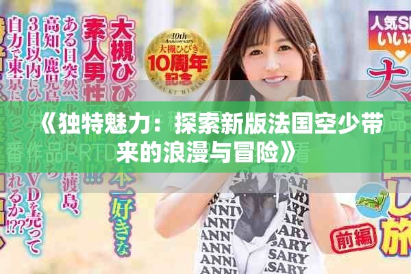 《独特魅力：探索新版法国空少带来的浪漫与冒险》