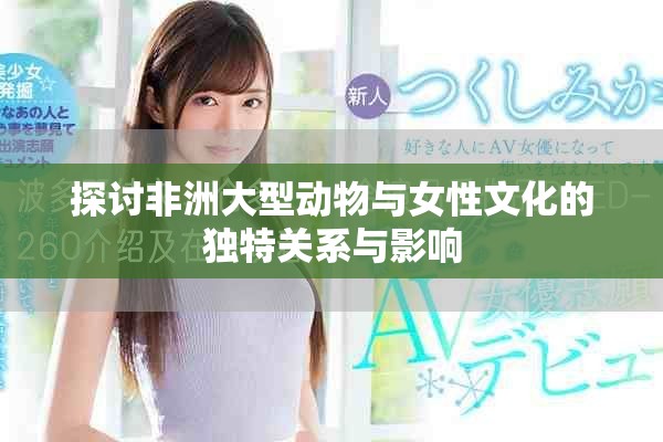 探讨非洲大型动物与女性文化的独特关系与影响