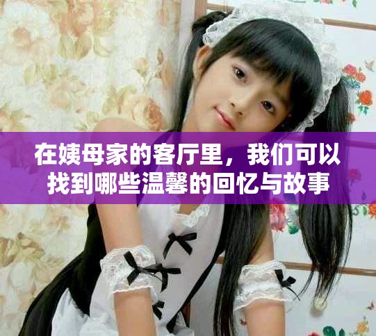 在姨母家的客厅里，我们可以找到哪些温馨的回忆与故事